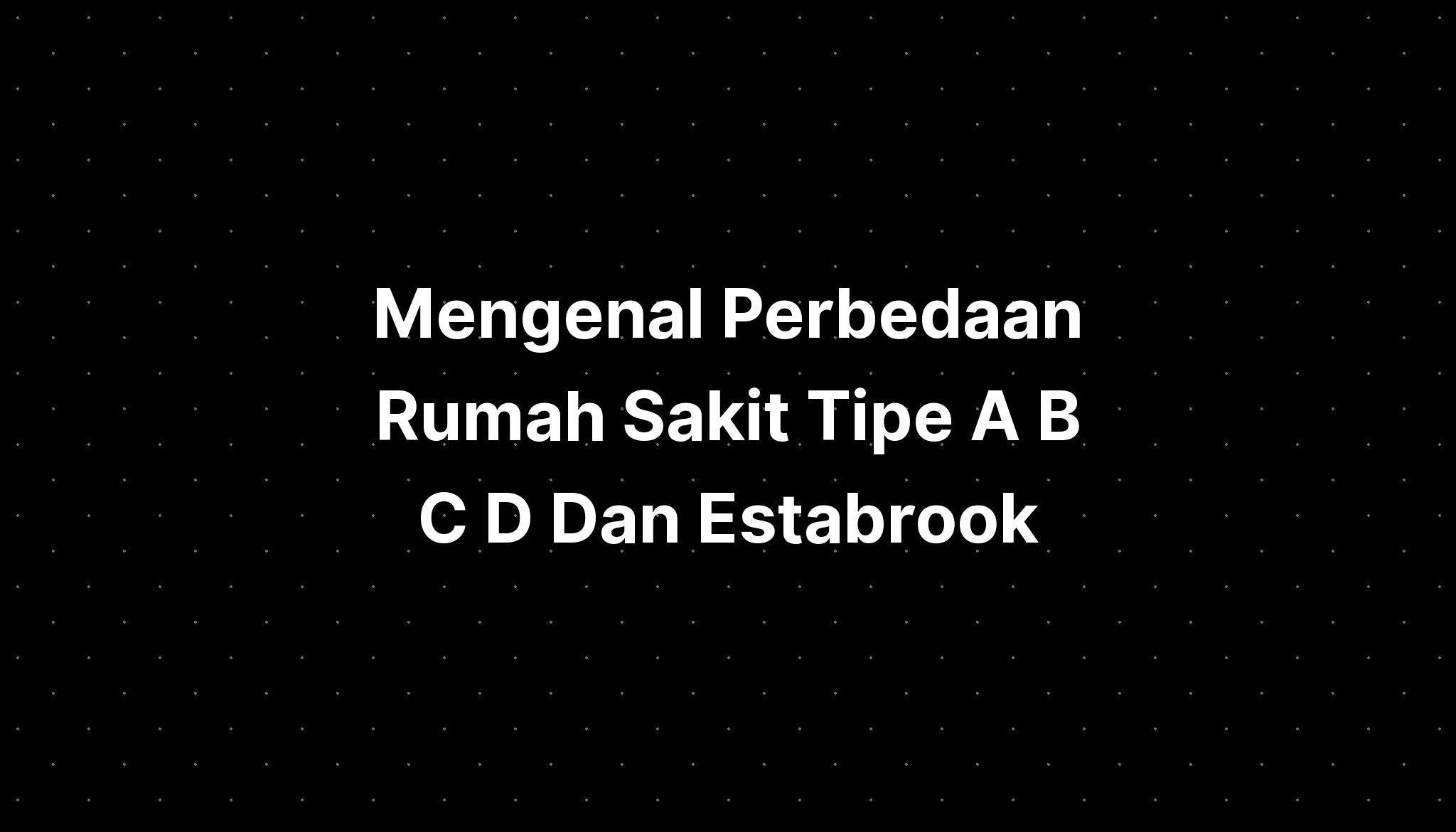 Mengenal Perbedaan Rumah Sakit Tipe A B C D Dan E Pasien Bpjs - Riset